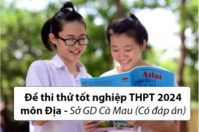 Đề thi thử tốt nghiệp THPT 2024 môn Địa - Sở GD Cà Mau (Có đáp án)