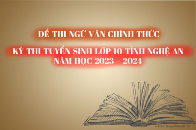 Đề thi CHÍNH THỨC môn Ngữ Văn - Kỳ thi Tuyển sinh lớp 10 tỉnh Nghệ An năm học 2023 -2024