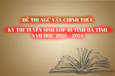 Đề thi CHÍNH THỨC môn Ngữ Văn - Kỳ thi Tuyển sinh lớp 10 tỉnh Hà Tĩnh năm học 2023 -2024