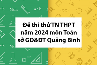 Đề thi thử tốt nghiệp THPT năm 2024 môn Toán sở GD&ĐT Quảng Bình