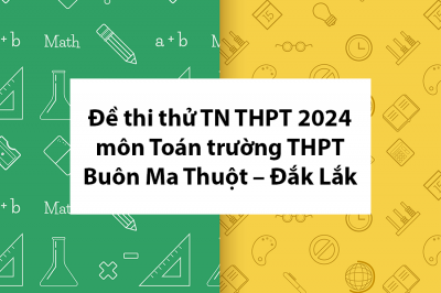 Đề thi thử TN THPT 2024 môn Toán trường THPT Buôn Ma Thuột – Đắk Lắk