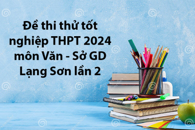 Đề thi thử tốt nghiệp THPT 2024 môn Văn - Sở GD Lạng Sơn lần 2