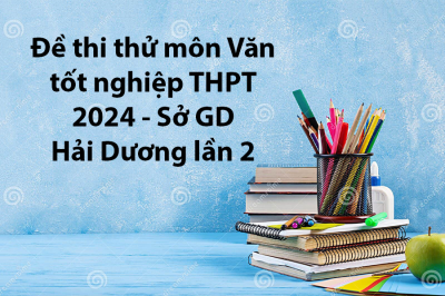 Đề thi thử môn Văn tốt nghiệp THPT 2024 - Sở GD Hải Dương lần 2