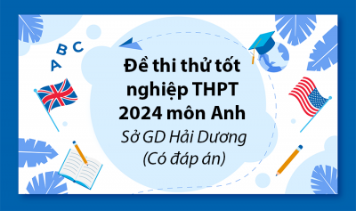 Đề thi thử tốt nghiệp THPT môn Anh - Sở GD Hải Dương lần 2 2024 (Có đáp án)