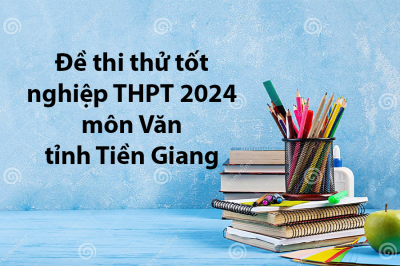 Đề thi thử tốt nghiệp THPT 2024 môn Văn tỉnh Tiền Giang