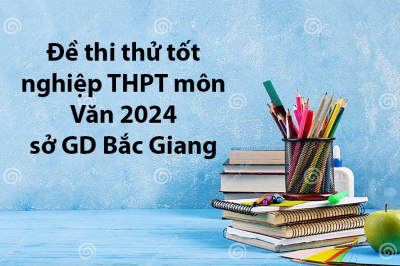 Đề thi thử tốt nghiệp THPT môn Văn 2024 - Sở GD Bắc Giang