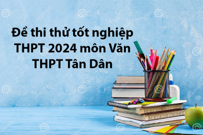 Đề thi thử tốt nghiệp THPT 2024 môn Văn - THPT Tân Dân