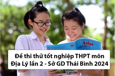 Đề thi thử tốt nghiệp THPT môn Địa Lý lần 2 - Sở GD Thái Bình 2024