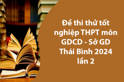 Đề thi thử tốt nghiệp THPT môn GDCD - Sở GD Thái Bình 2024 lần 2