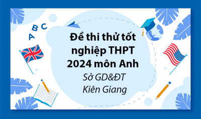 Đề thi thử tốt nghiệp THPT môn Anh 2024 - Sở GD Kiên Giang