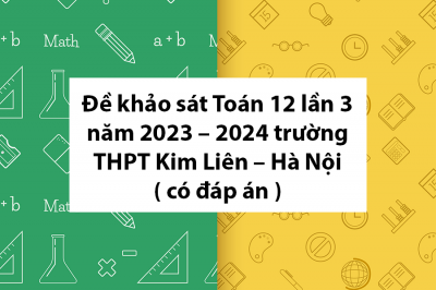 Đề khảo sát Toán 12 lần 3 năm 2023 – 2024 trường THPT Kim Liên – Hà Nội