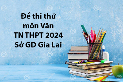 Đề thi thử môn Văn tốt nghiệp THPT 2024 - Sở GD Gia Lai