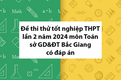 Đề thi thử tốt nghiệp THPT lần 2 năm 2024 môn Toán sở GD&ĐT Bắc Giang