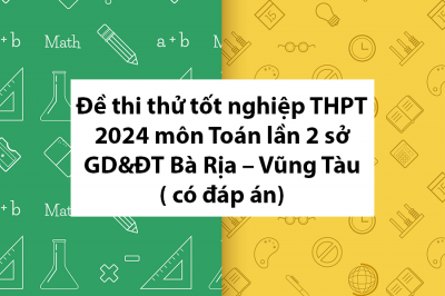 Đề thi thử tốt nghiệp THPT 2024 môn Toán lần 2 sở GD&ĐT Bà Rịa – Vũng Tàu