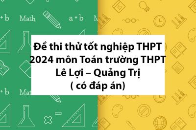 Đề thi thử tốt nghiệp THPT 2024 môn Toán trường THPT Lê Lợi – Quảng Trị