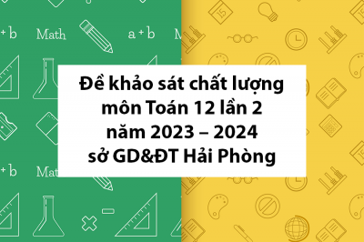 Đề khảo sát chất lượng Toán 12 lần 2 năm 2023 – 2024 sở GD&ĐT Hải Phòng