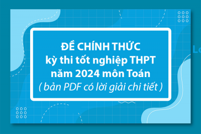 Đề chính thức kỳ thi tốt nghiệp THPT năm 2024 môn Toán ( bản PDF có lời giải chi tiết )