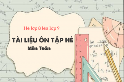 Tài liệu ôn tập môn Toán hè lớp 8 lên lớp 9