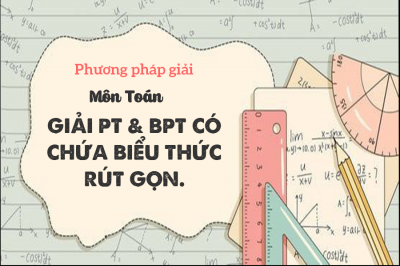 BÀI TẬP GIẢI PT & BPT CÓ CHỨA BIỂU THỨC RÚT GỌN.