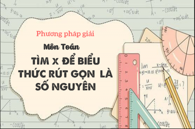 BÀI TẬP TÌM x ĐỂ BIỂU THỨC RÚT GỌN  LÀ SỐ NGUYÊN