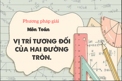 BÀI TẬP VỊ TRÍ TƯƠNG ĐỐI CỦA HAI ĐƯỜNG TRÒN.